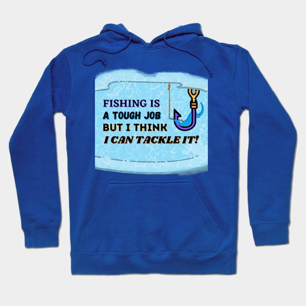 FISHING IS A TOUGH JOB BUT I CAN TACKLE IT | Funny Fishing Quotes Hoodie by KathyNoNoise